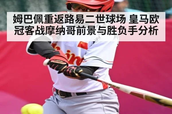 姆巴佩重返路易二世球场 皇马欧冠客战摩纳哥前景与胜负手分析