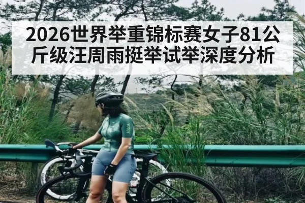 2026世界举重锦标赛女子81公斤级汪周雨挺举试举深度分析